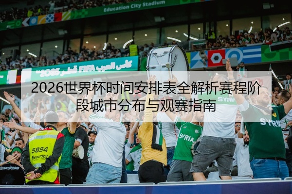 2026世界杯时间安排表全解析赛程阶段城市分布与观赛指南