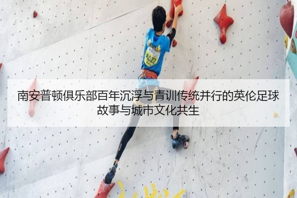 南安普顿俱乐部百年沉浮与青训传统并行的英伦足球故事与城市文化共生