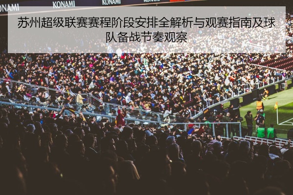 苏州超级联赛赛程阶段安排全解析与观赛指南及球队备战节奏观察